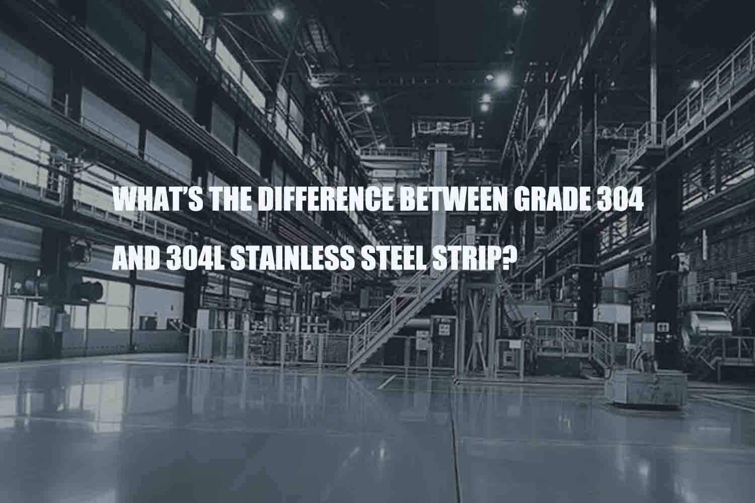 what is the difference between grade 304 and 304l stainless steel strip