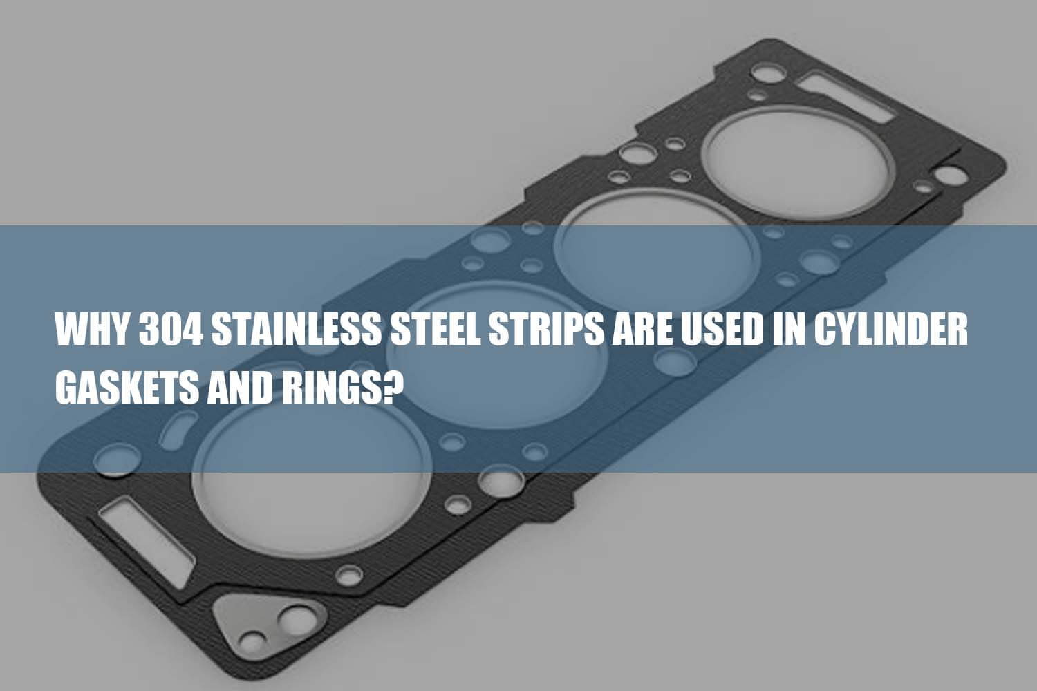 304 stainless steel strips are used in cylinder gaskets and rings