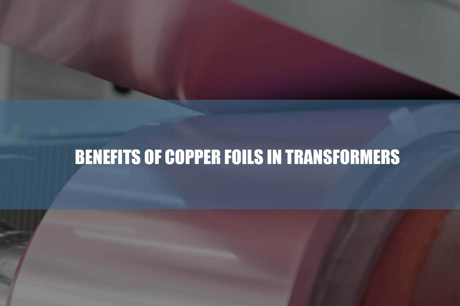 benefits of copper foils in transformers