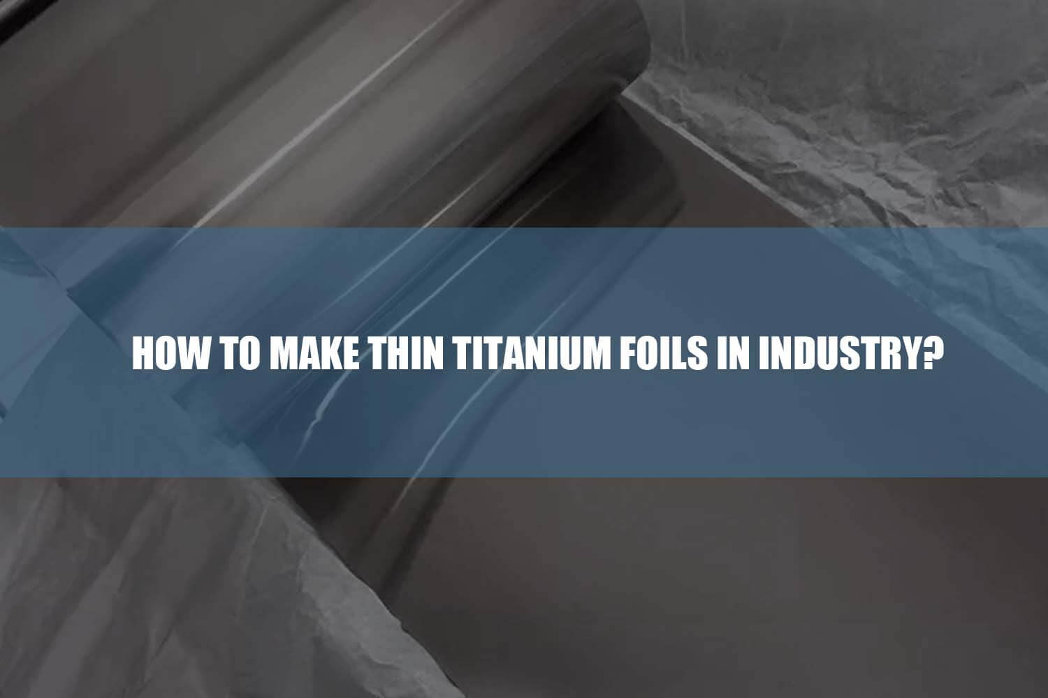 how to make thin titanium foils in industry