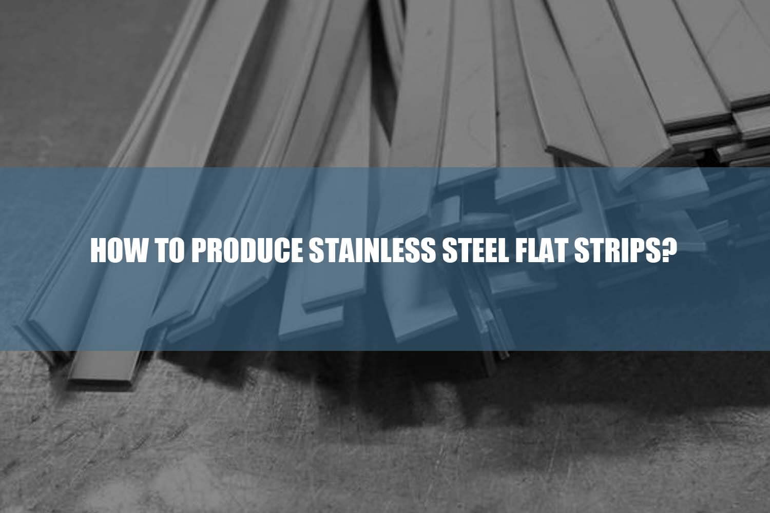 how to produce stainless steel flat strips