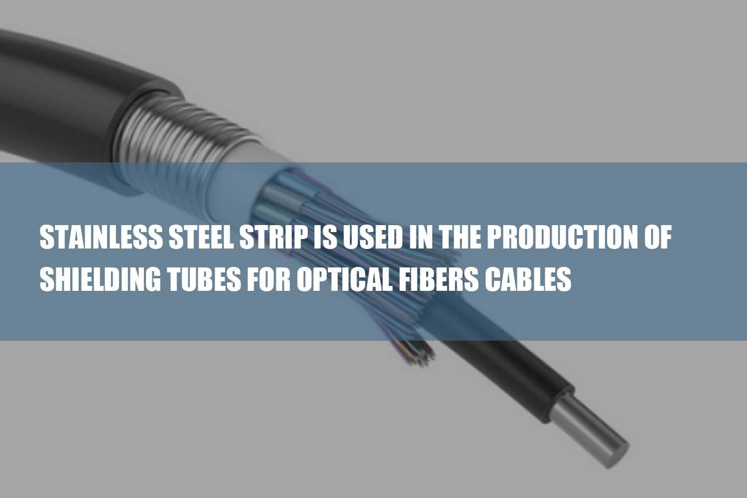 stainless steel strip is used in the production of shielding tubes for optical fibers cables