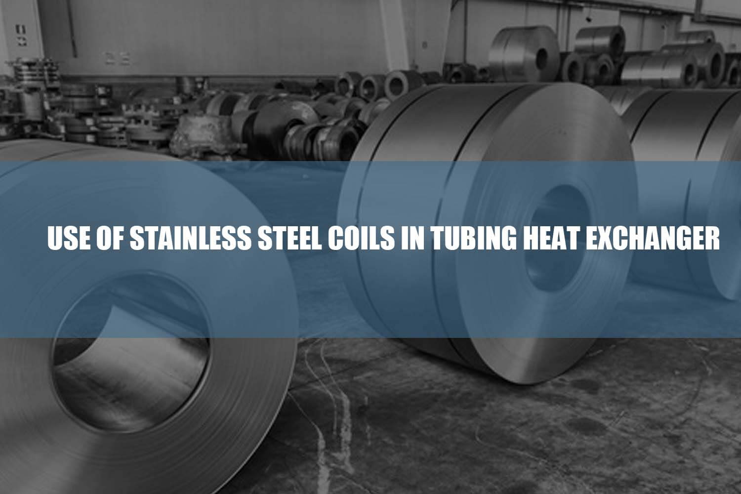 use of stainless steel coils in tubing heat exchanger