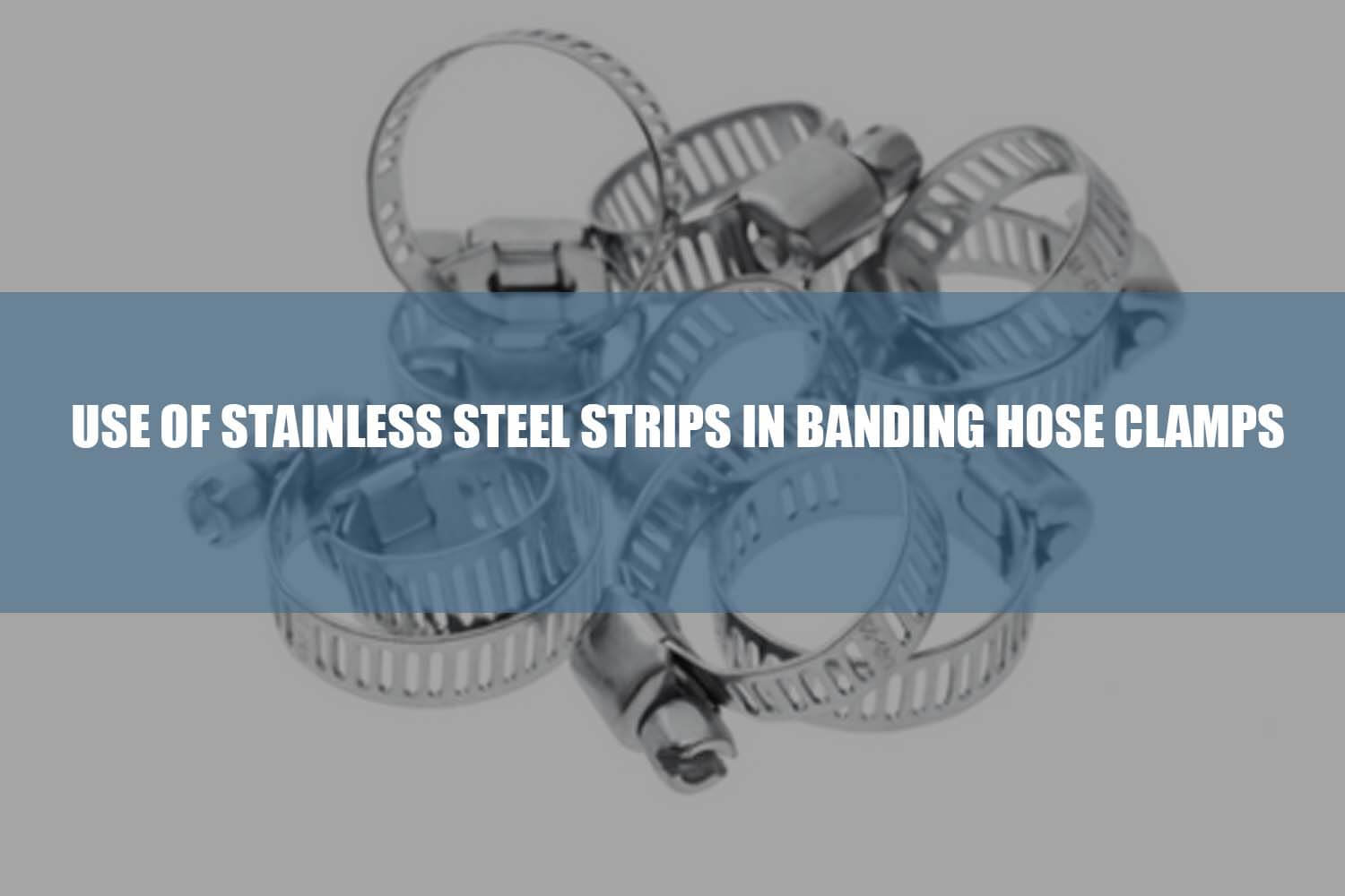 use of stainless steel strips in banding hose clamps