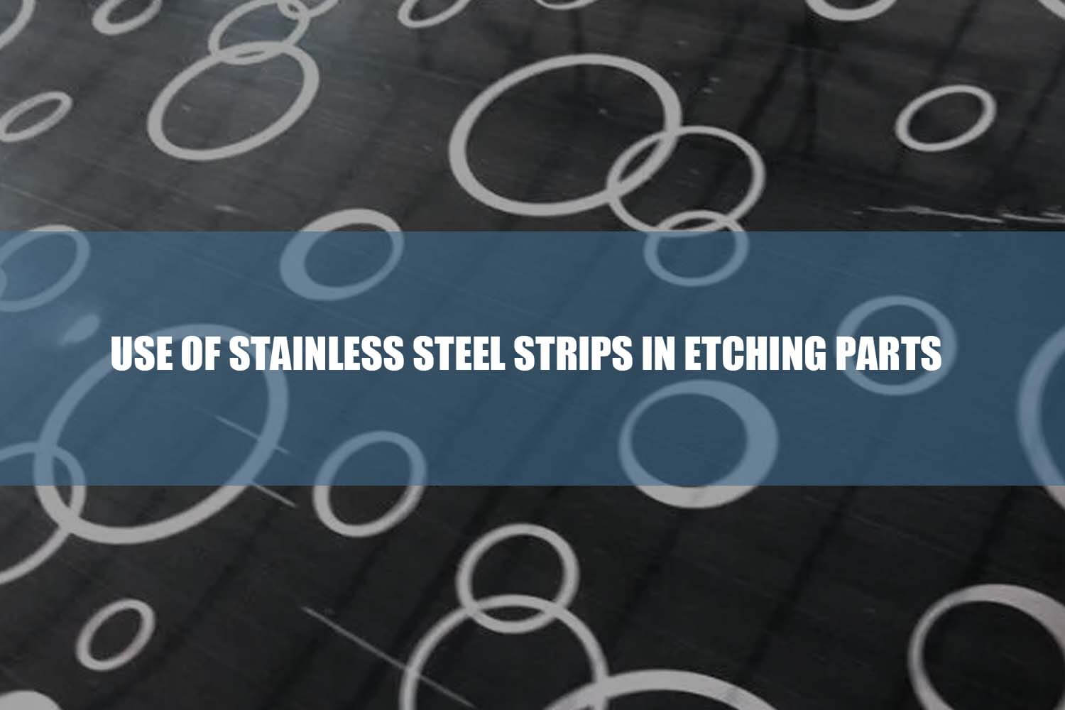 use of stainless steel strips in etching parts