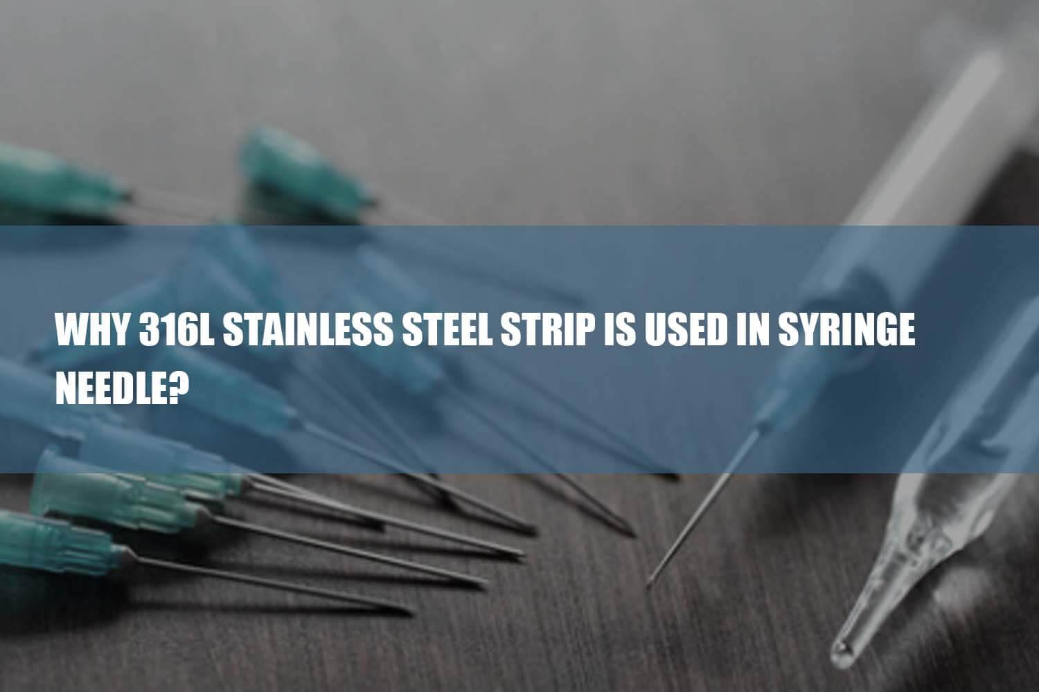 why 316L stainless steel strip is used in syringe needle