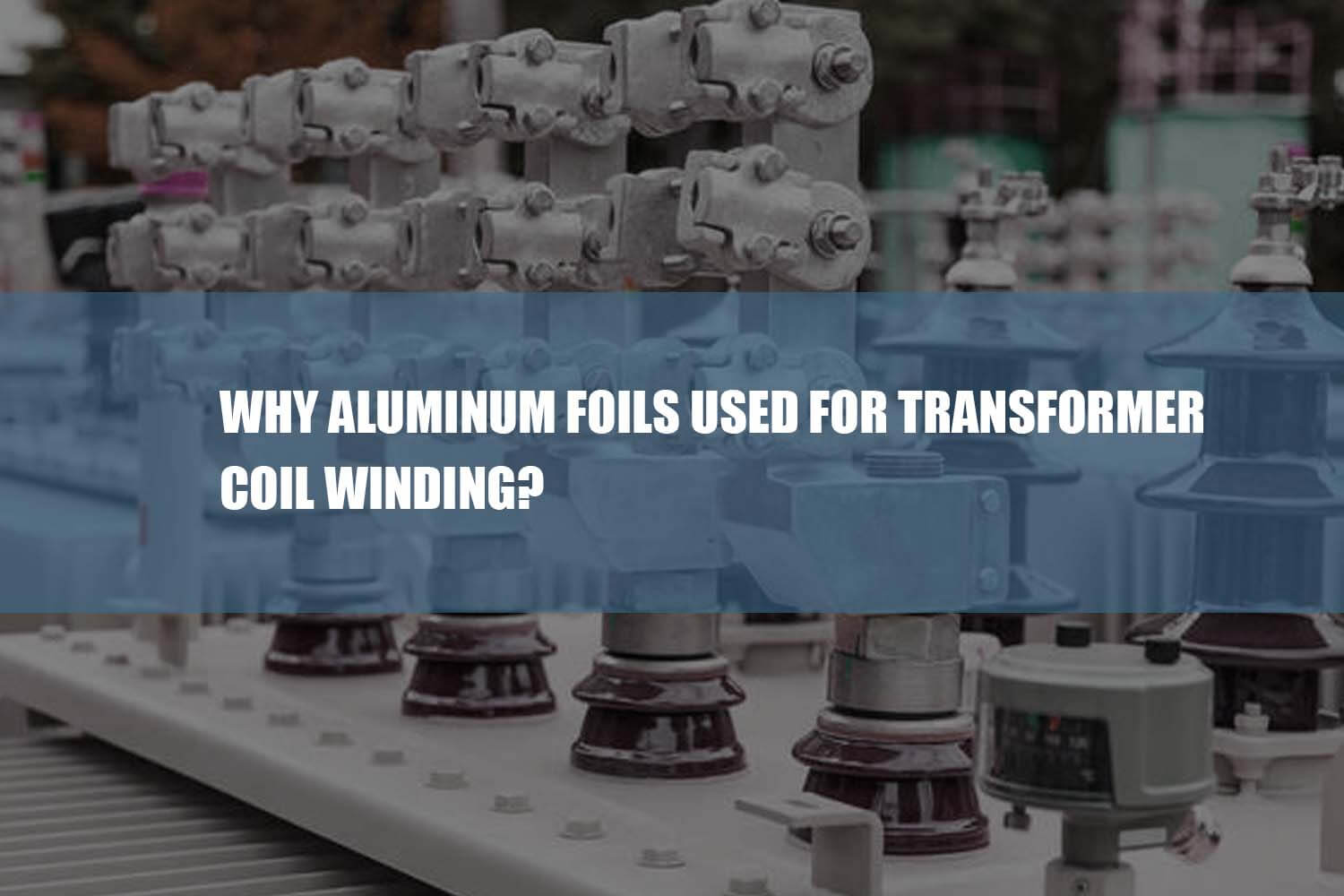 why aluminum foils used for transformer coil winding