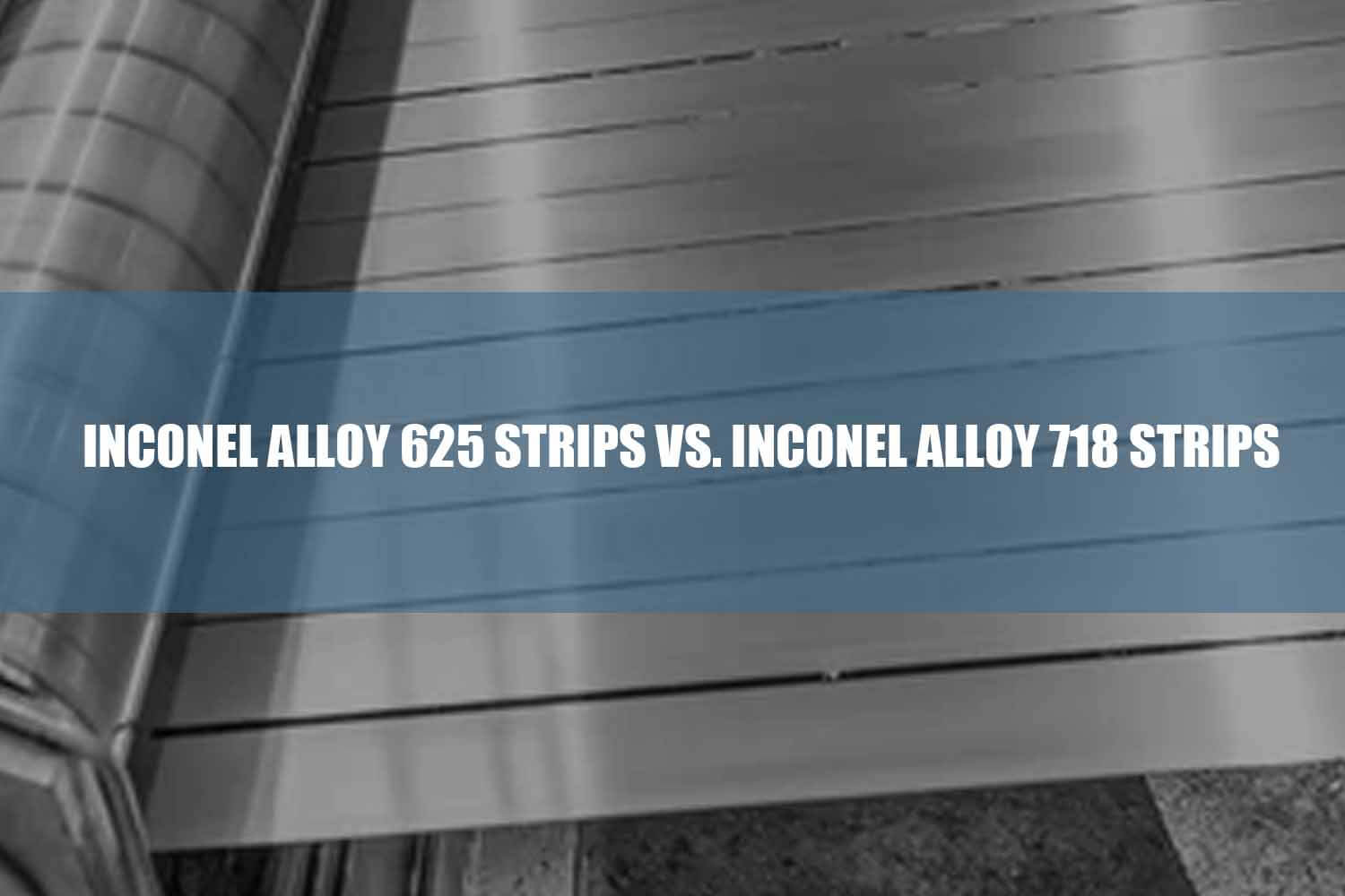 inconel alloy 625 strips vs. liga de inconel 718 tiras