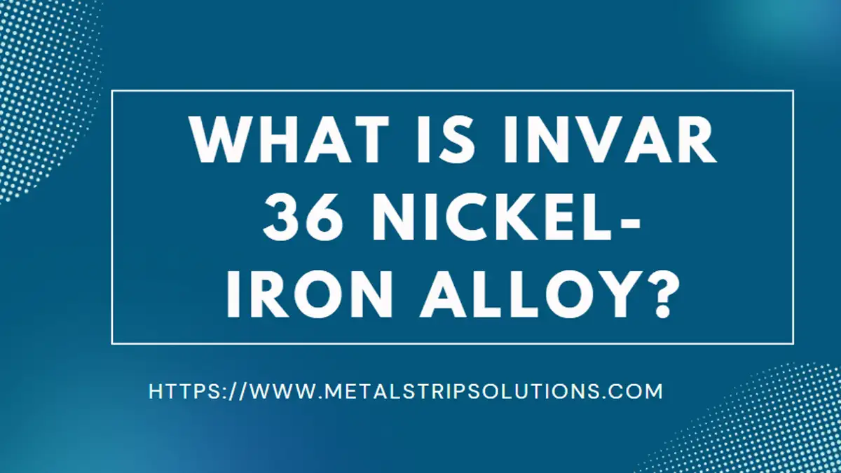 What Is Invar 36 Nickel-iron Alloy?